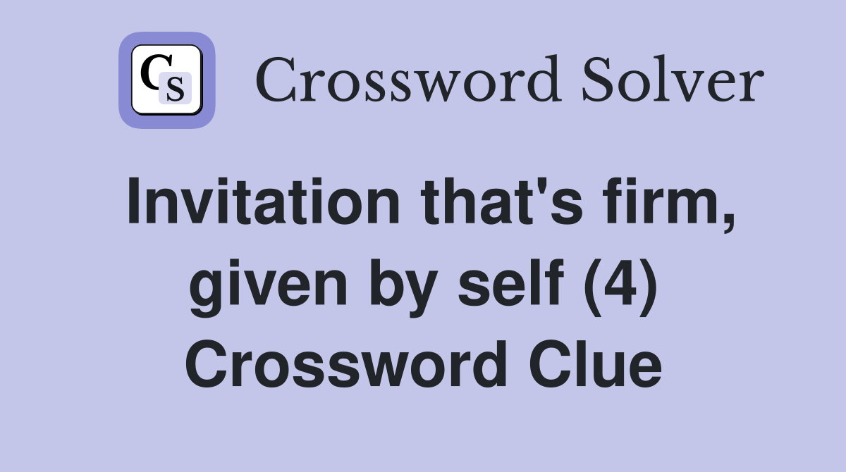 Invitation that's firm, given by self (4) Crossword Clue