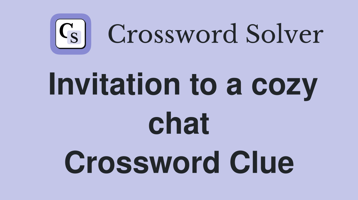 Invitation to a cozy chat Crossword Clue