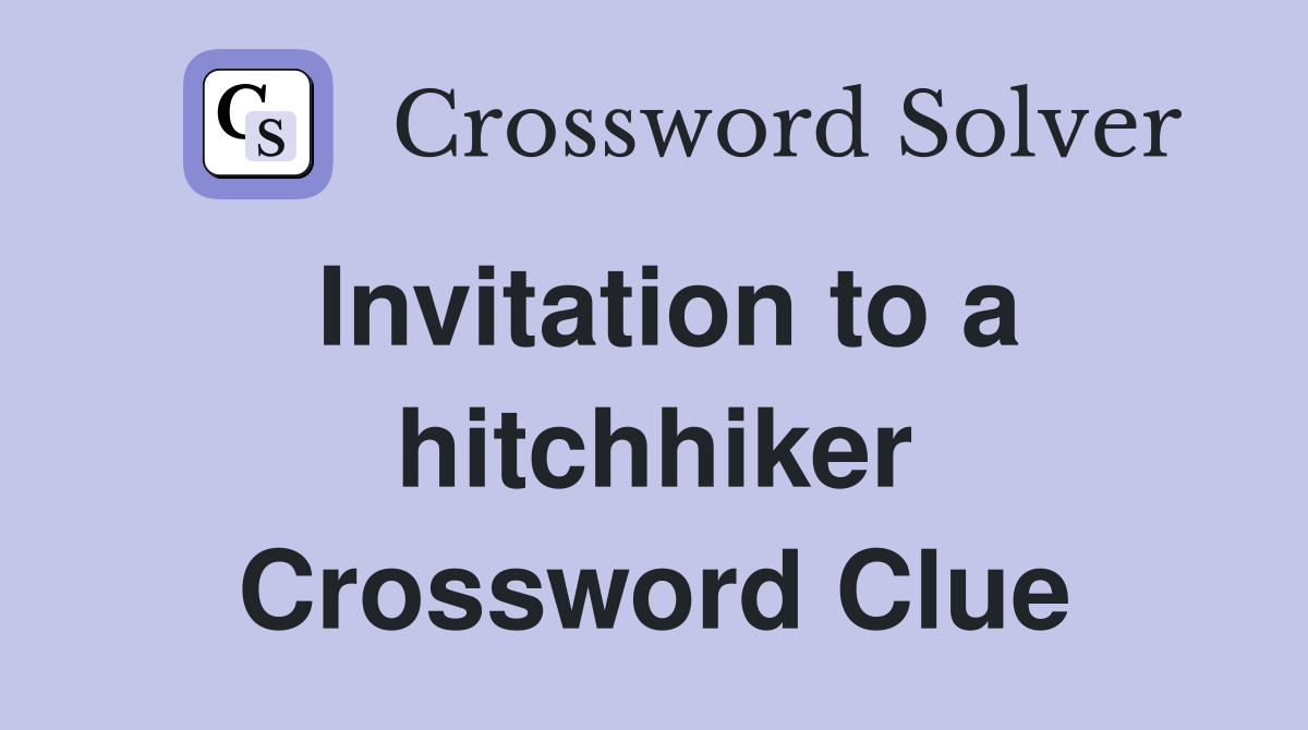 Invitation to a hitchhiker Crossword Clue