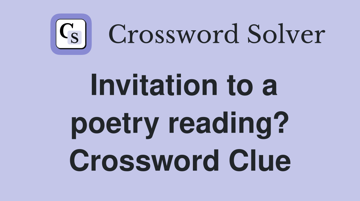 Invitation to a poetry reading? Crossword Clue