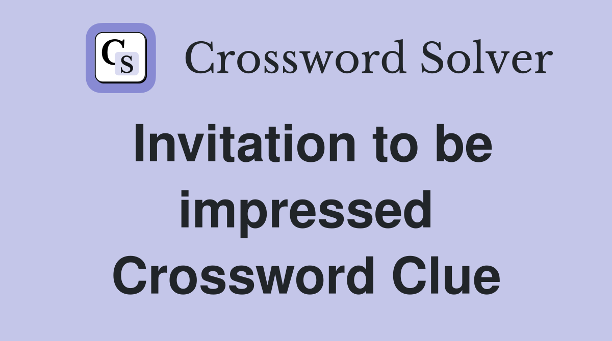 Invitation to be impressed Crossword Clue