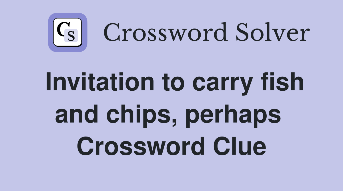 Invitation to carry fish and chips, perhaps  Crossword Clue