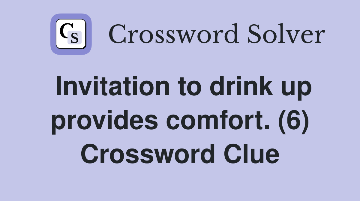 Invitation to drink up provides comfort. (6) Crossword Clue