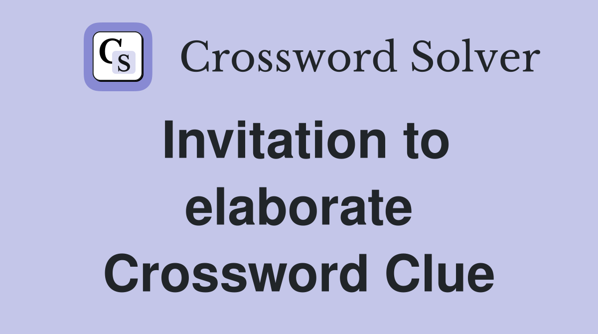 Invitation to elaborate Crossword Clue