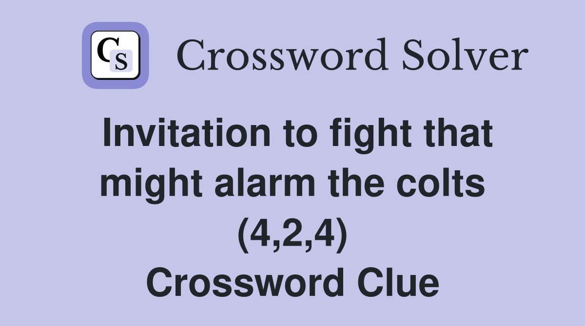 Invitation to fight that might alarm the colts (4,2,4) Crossword Clue