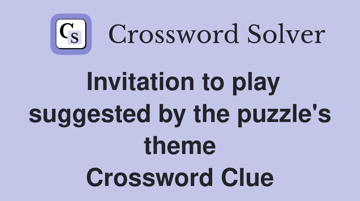 Invitation to play suggested by the puzzle's theme Crossword Clue