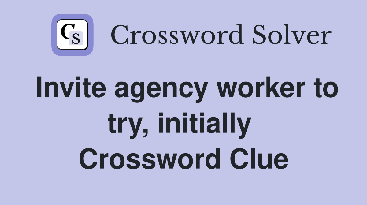 Invite agency worker to try, initially  Crossword Clue