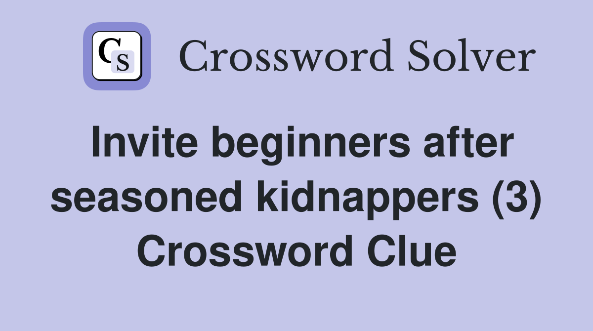 Invite beginners after seasoned kidnappers (3) Crossword Clue