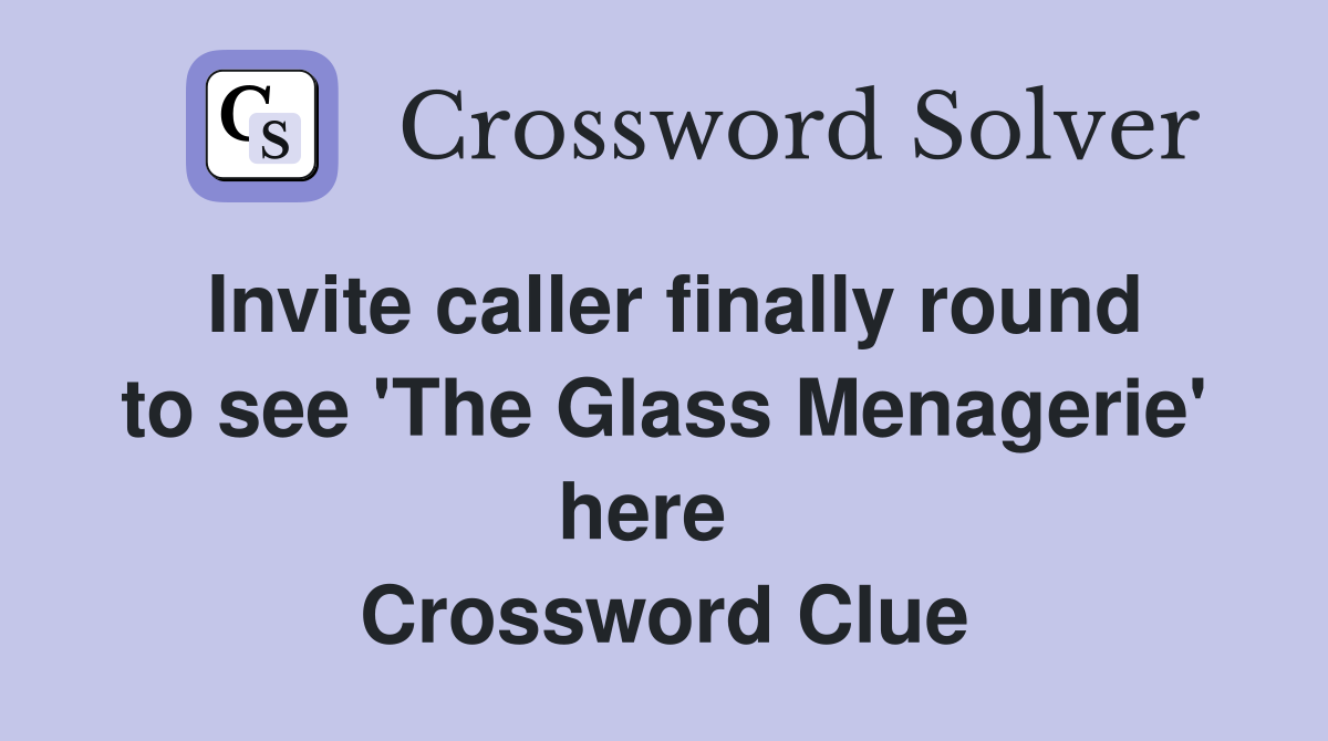 Invite caller finally round to see 'The Glass Menagerie' here   Crossword Clue