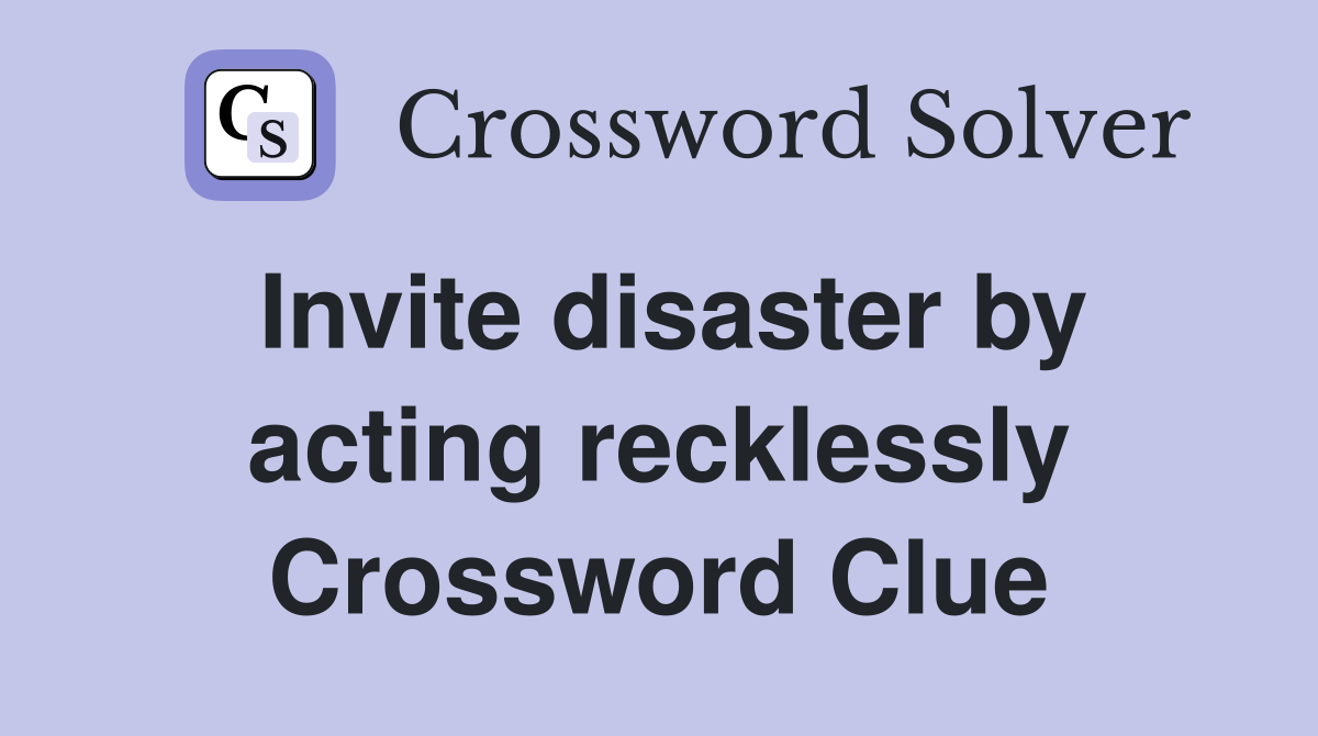 Invite disaster by acting recklessly Crossword Clue