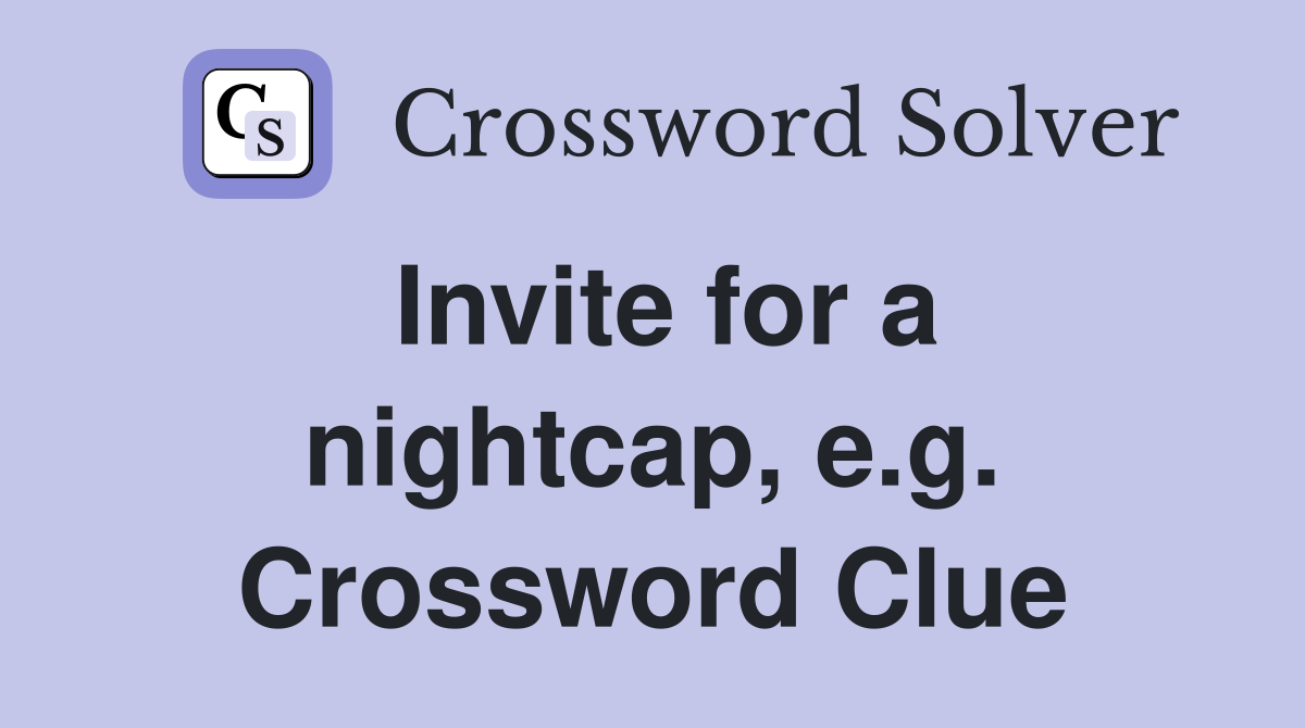 Invite for a nightcap, e.g. Crossword Clue