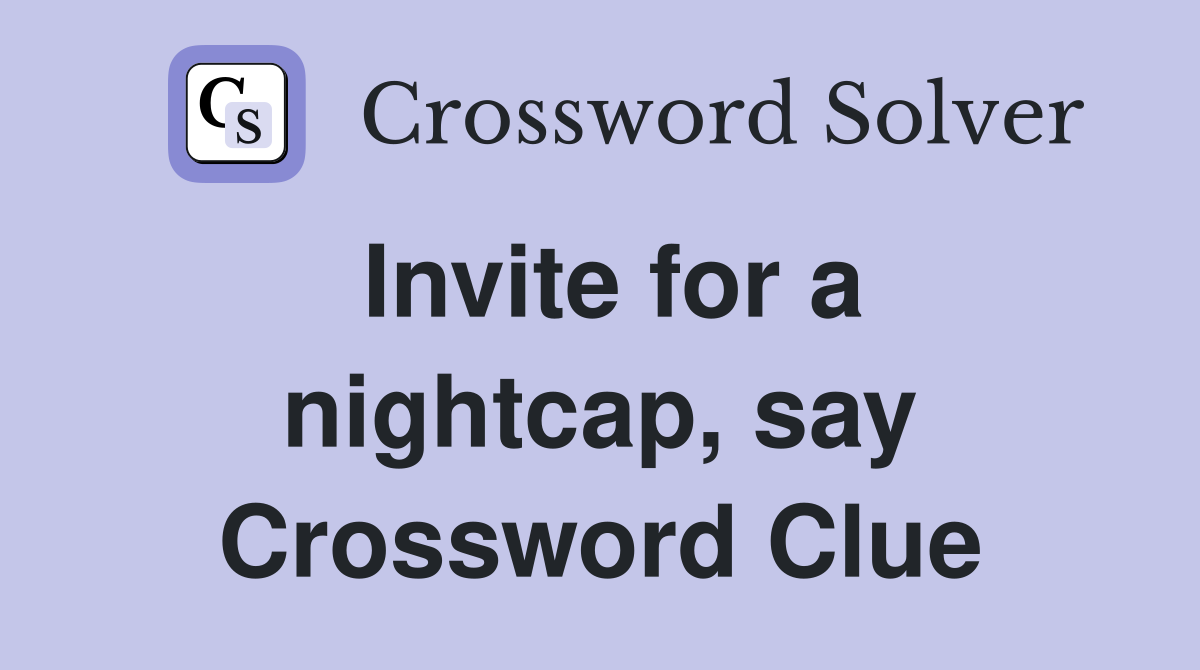 Invite for a nightcap, say Crossword Clue