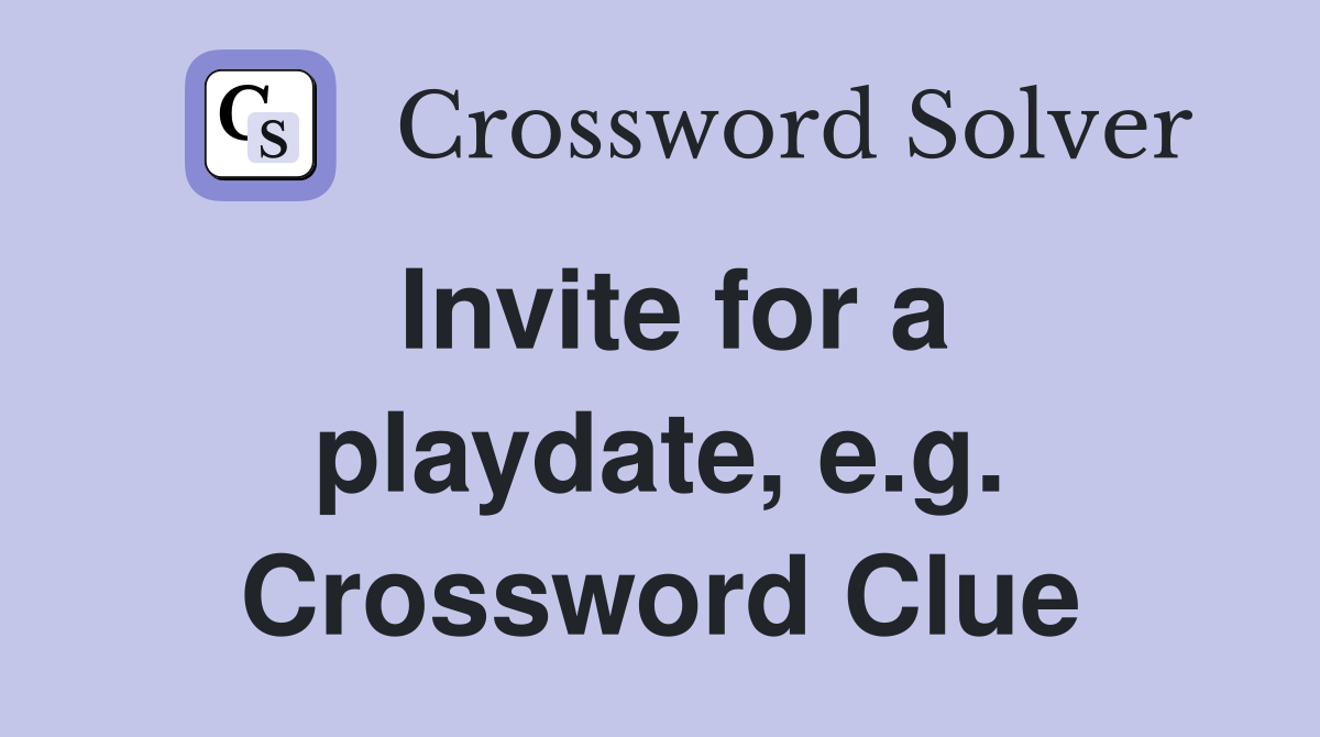Invite for a playdate, e.g. Crossword Clue