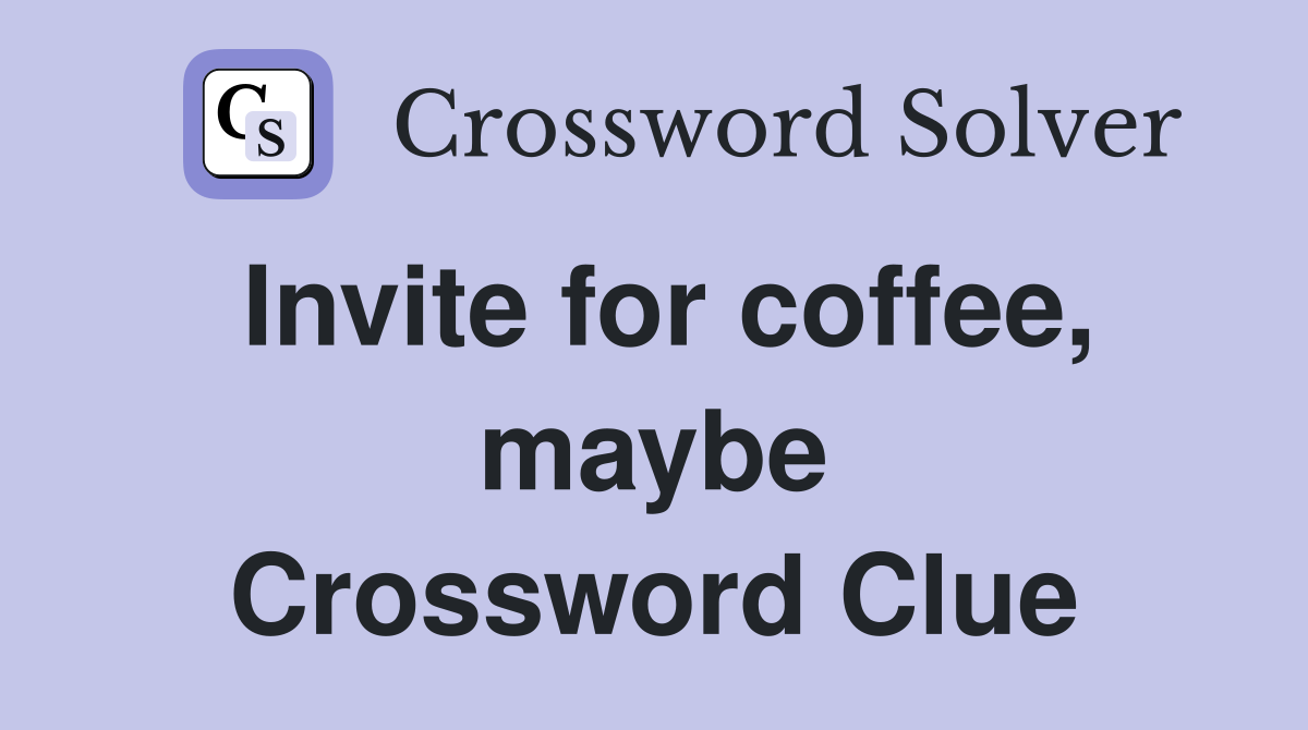 Invite for coffee, maybe Crossword Clue