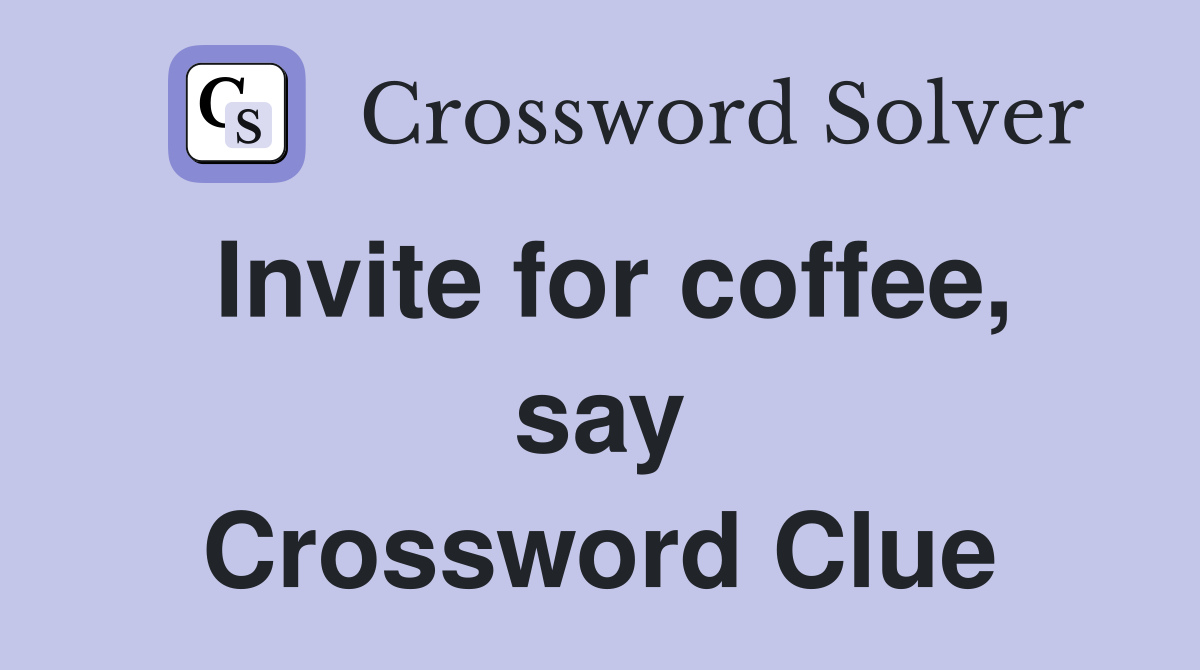 Invite for coffee, say Crossword Clue