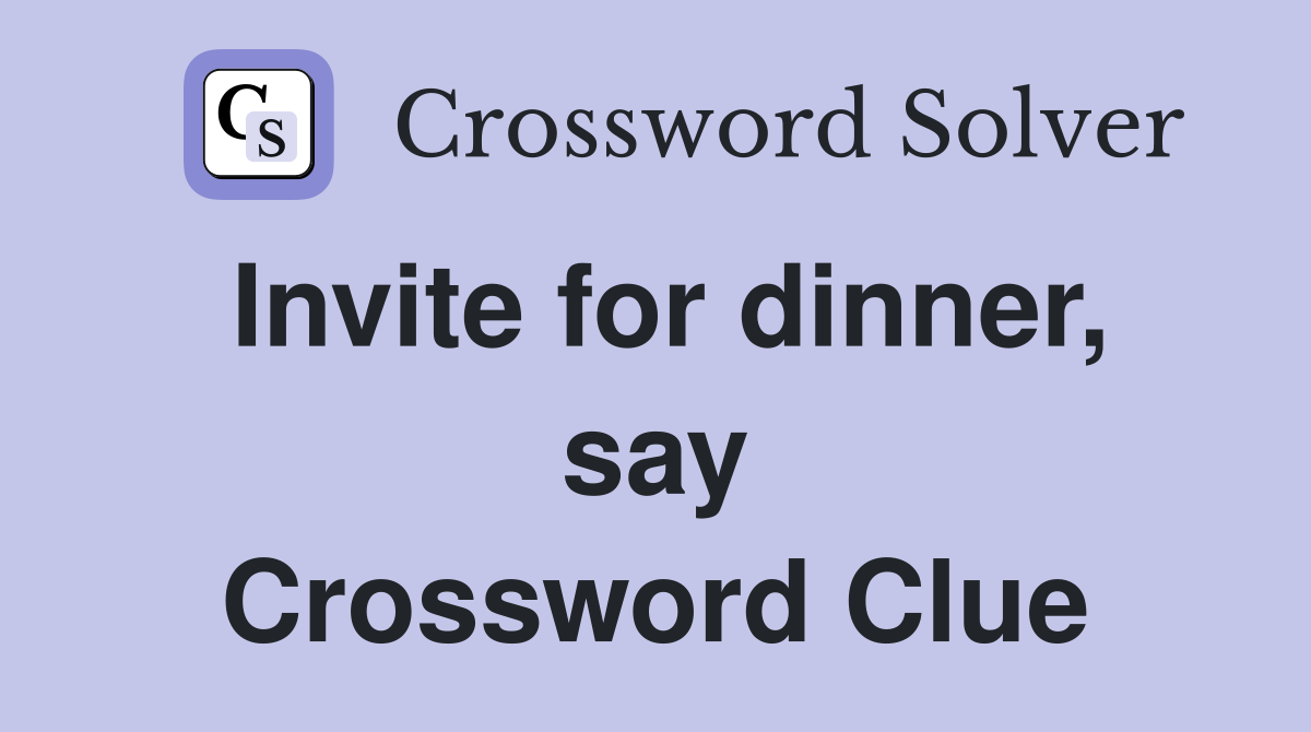 Invite for dinner, say Crossword Clue
