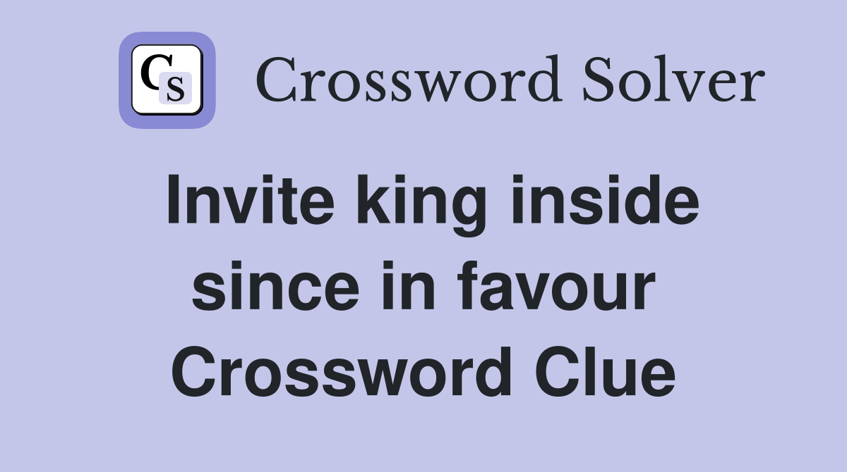 Invite king inside since in favour Crossword Clue