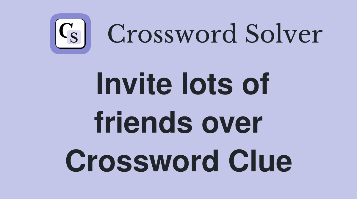 Invite lots of friends over Crossword Clue