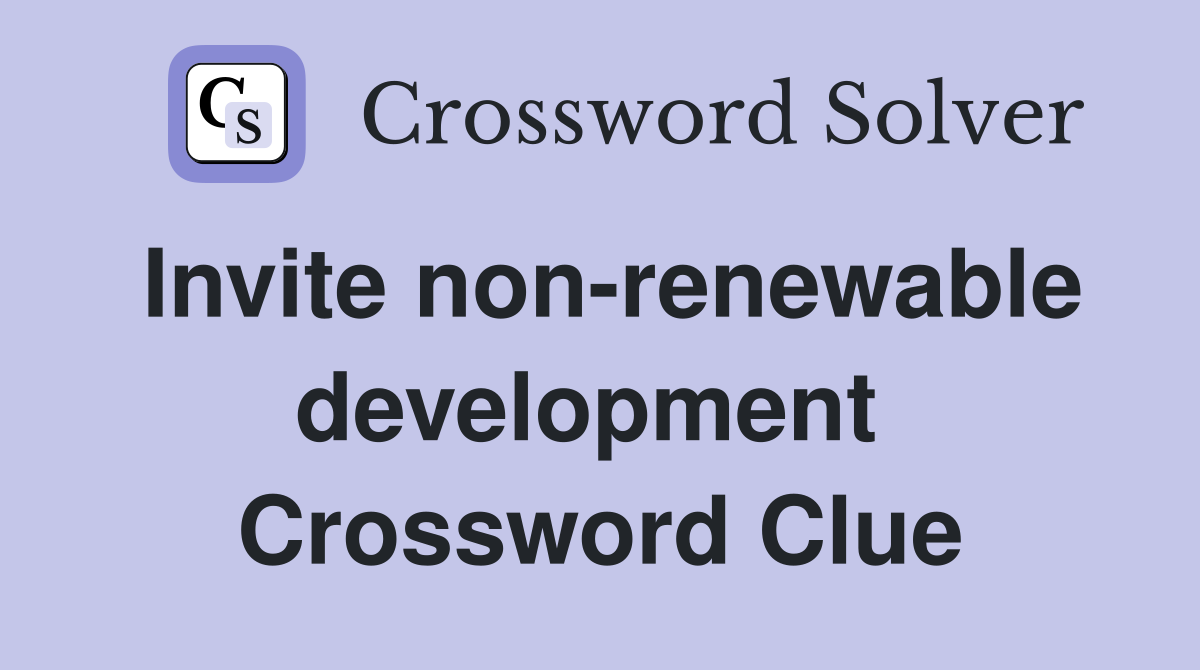 Invite non-renewable development  Crossword Clue