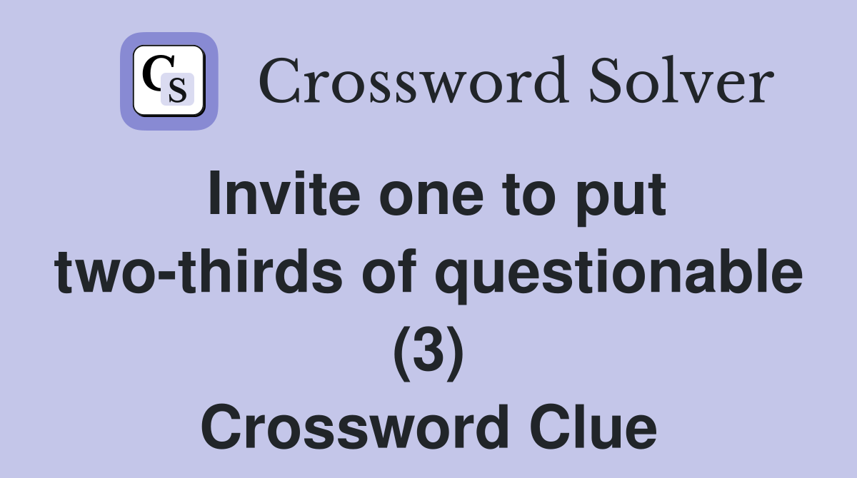 Invite one to put two-thirds of questionable (3) Crossword Clue
