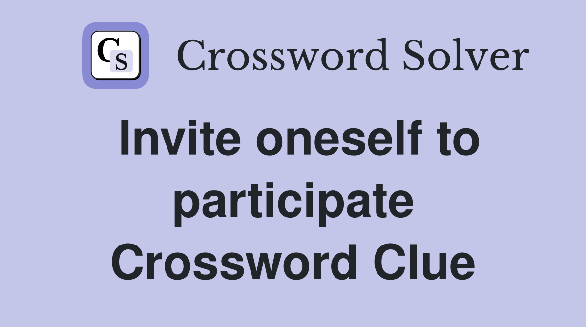 Invite oneself to participate Crossword Clue