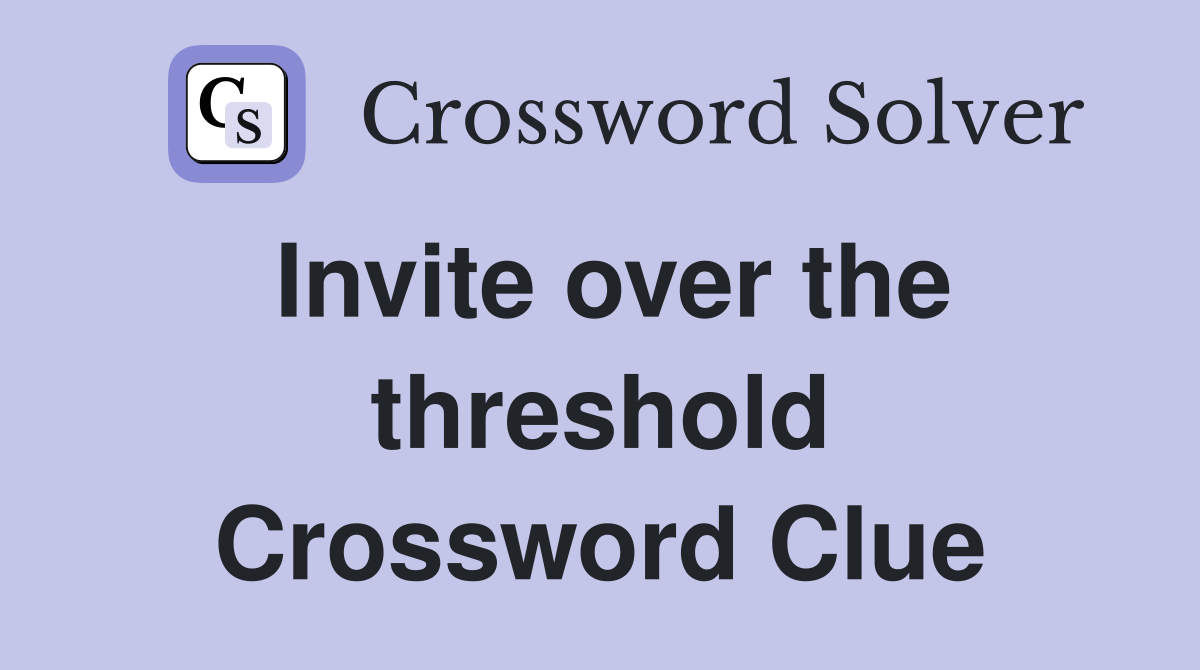 Invite over the threshold Crossword Clue