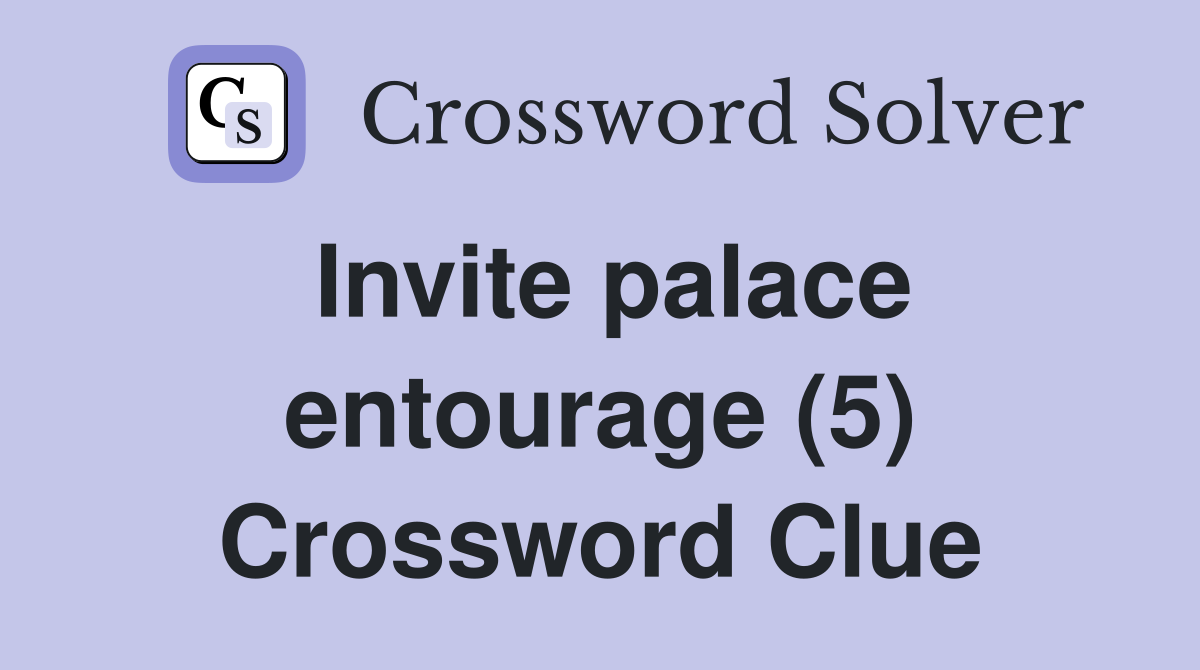 Invite palace entourage (5) Crossword Clue