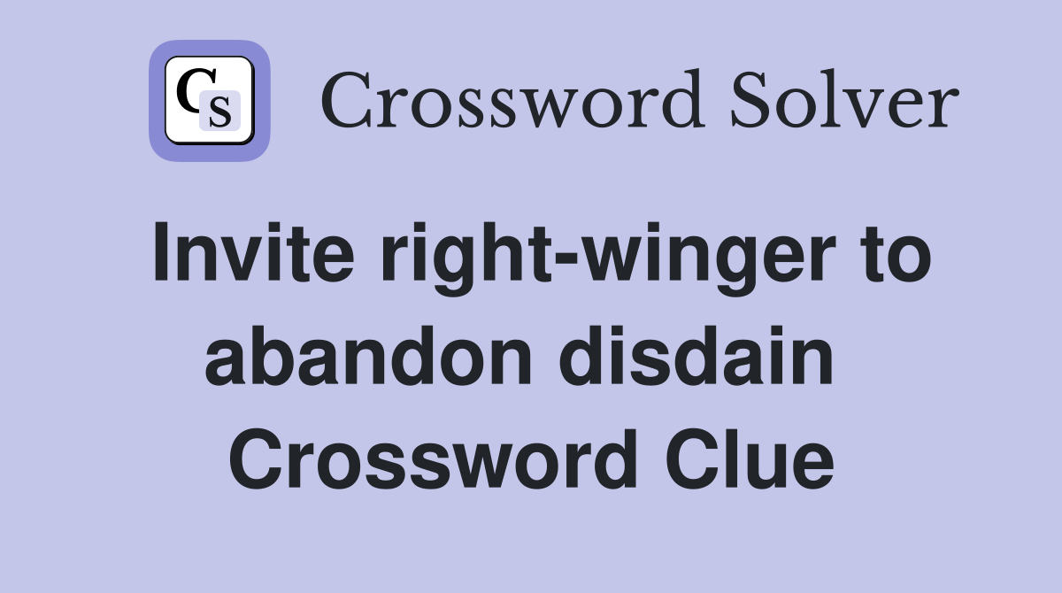 Invite right-winger to abandon disdain  Crossword Clue