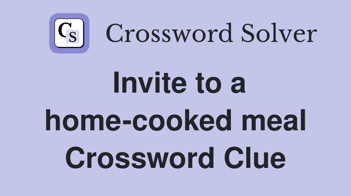 Invite to a home-cooked meal Crossword Clue