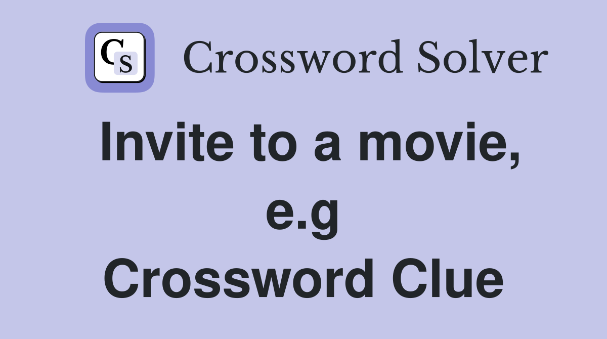 Invite to a movie, e.g Crossword Clue