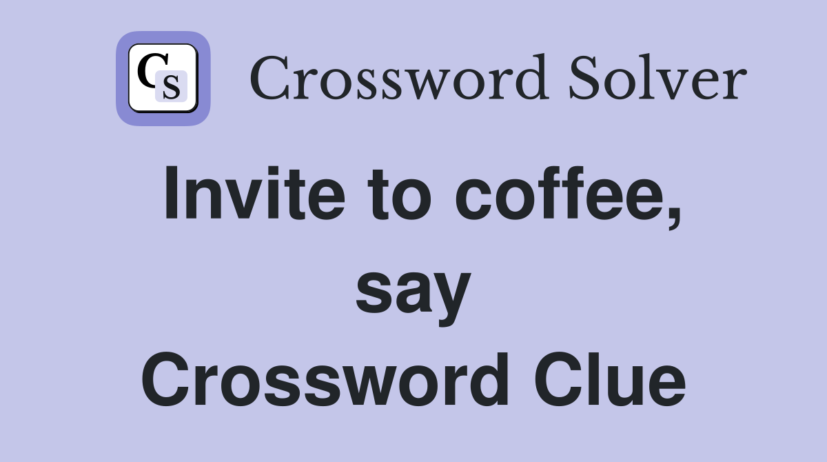 Invite to coffee, say Crossword Clue