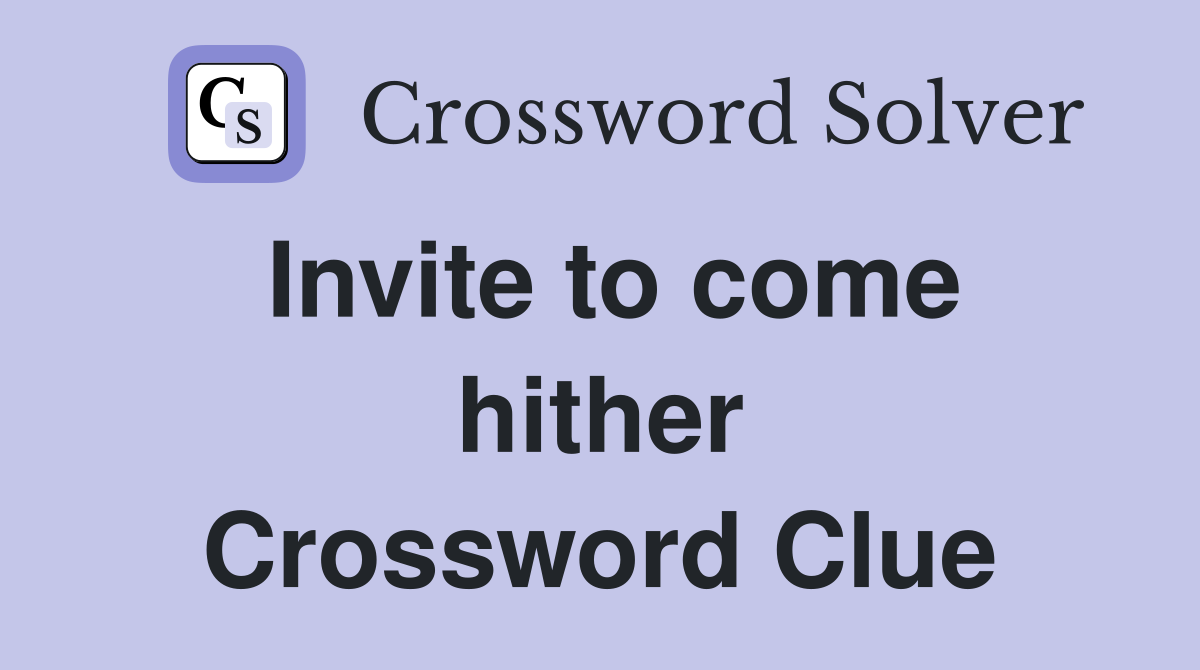 Invite to come hither Crossword Clue