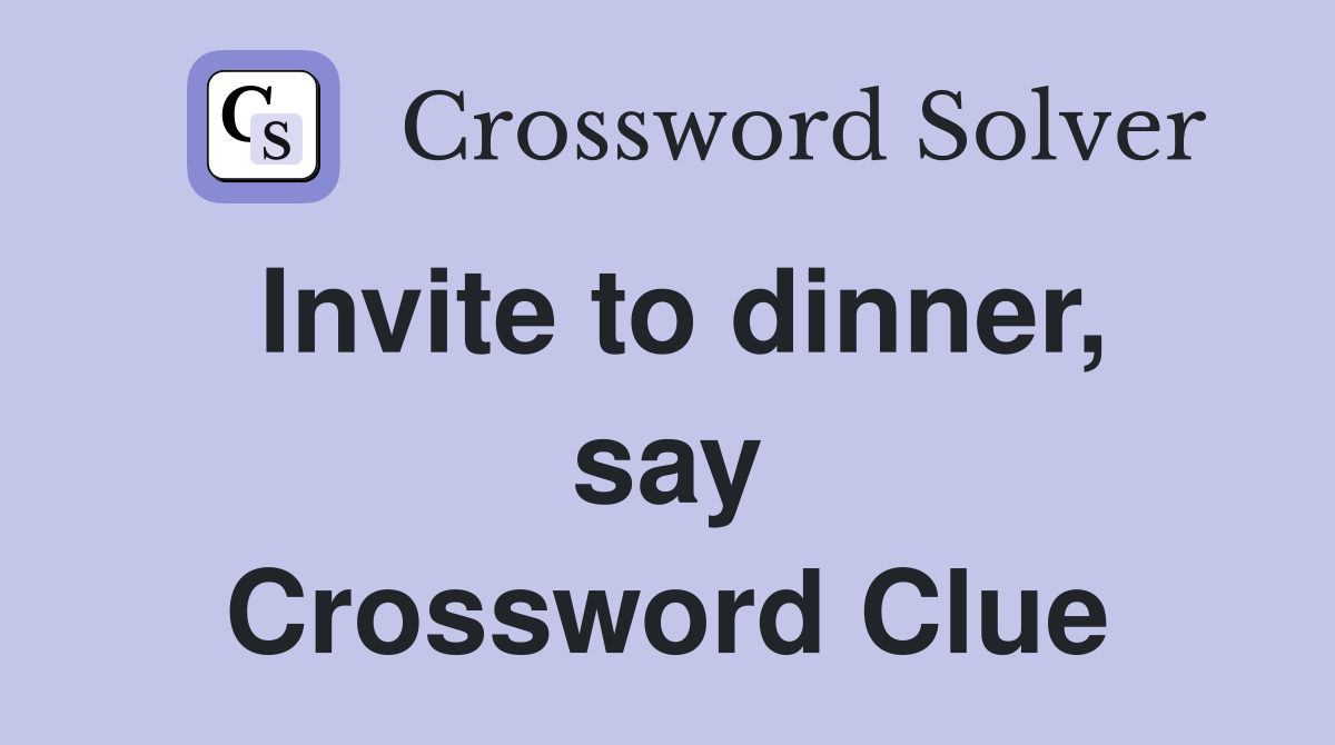 Invite to dinner, say Crossword Clue