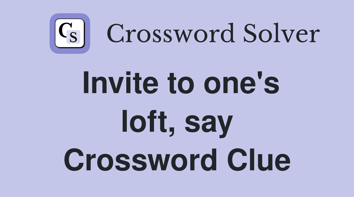 Invite to one's loft, say Crossword Clue