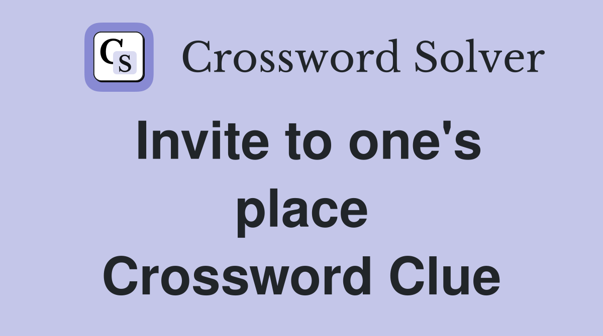 Invite to one's place Crossword Clue