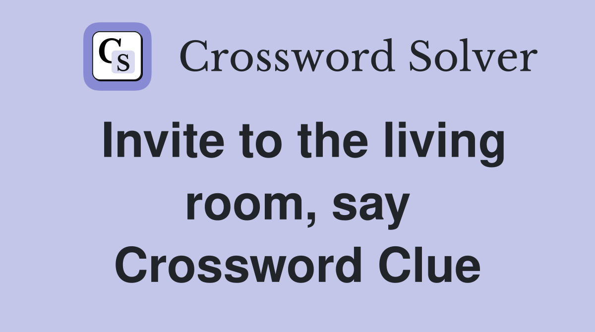 Invite to the living room, say Crossword Clue