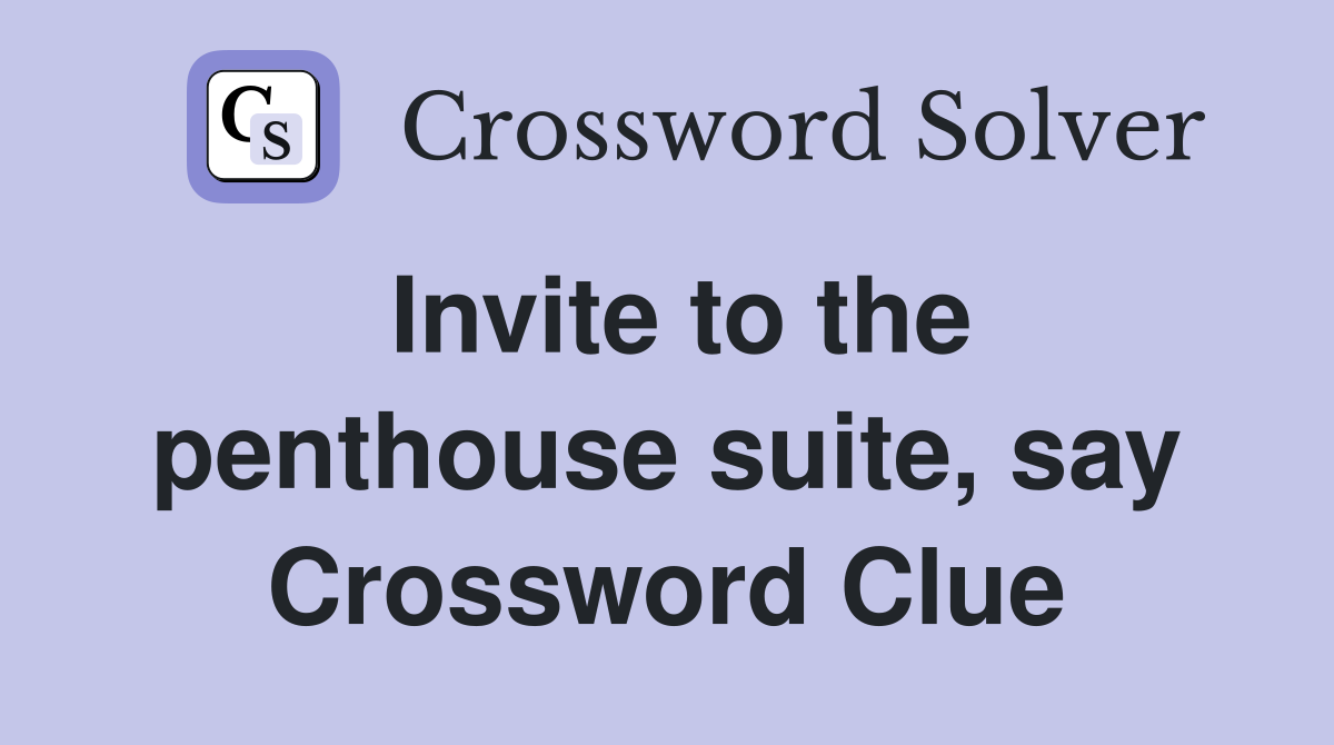 Invite to the penthouse suite, say Crossword Clue
