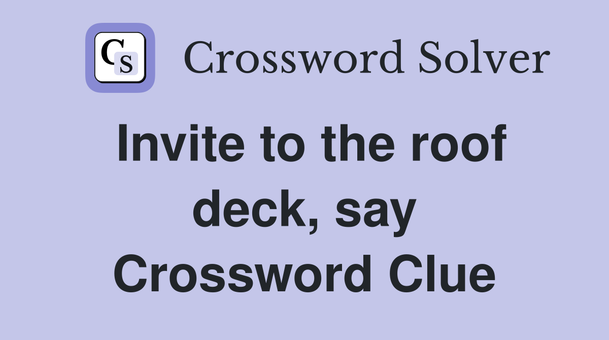 Invite to the roof deck, say Crossword Clue