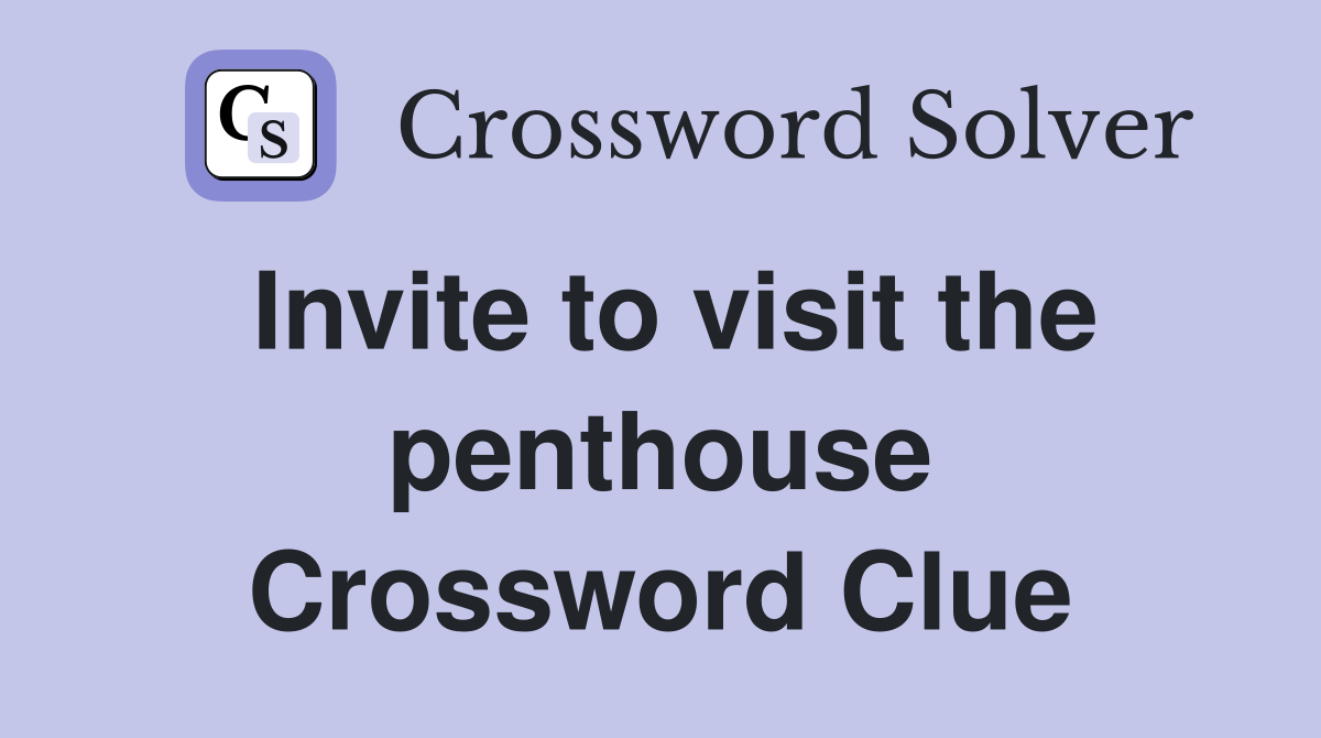 Invite to visit the penthouse Crossword Clue