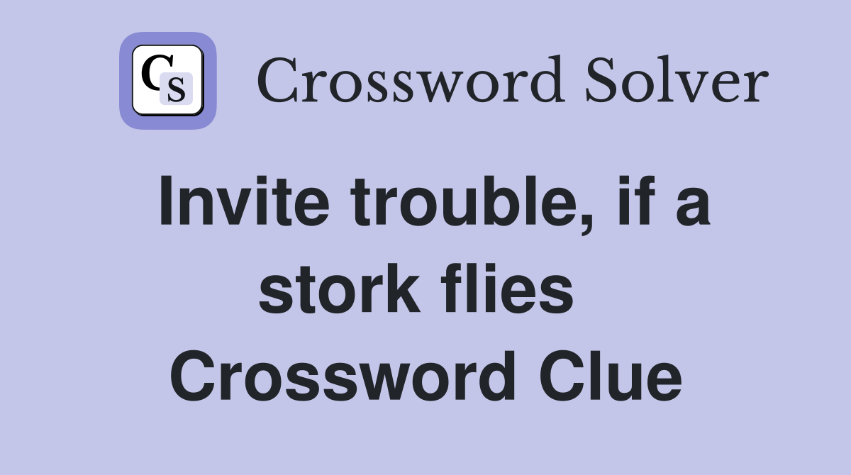 Invite trouble, if a stork flies  Crossword Clue
