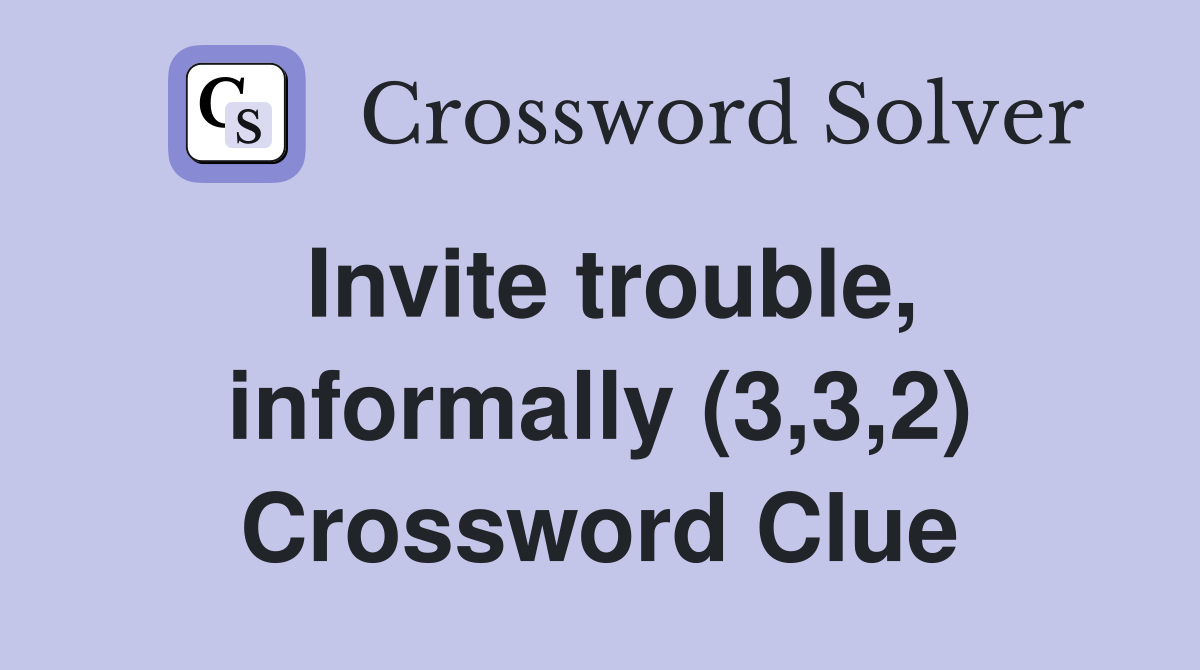 Invite trouble, informally (3,3,2) Crossword Clue