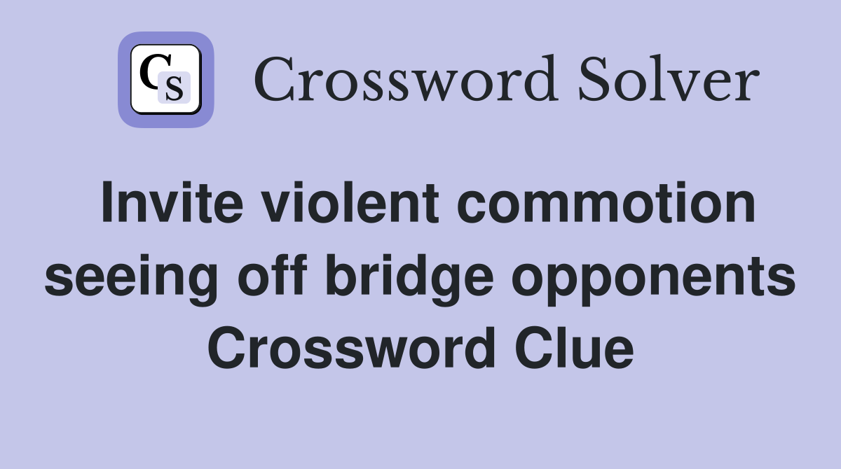 Invite violent commotion seeing off bridge opponents Crossword Clue