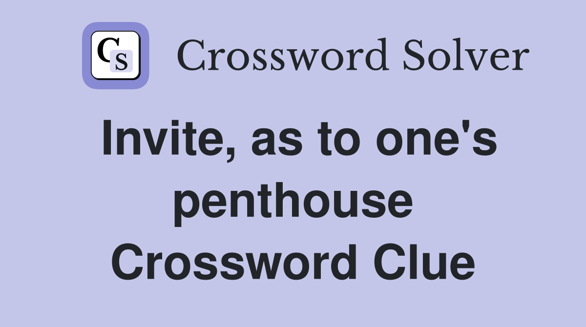 Invite, as to one's penthouse Crossword Clue