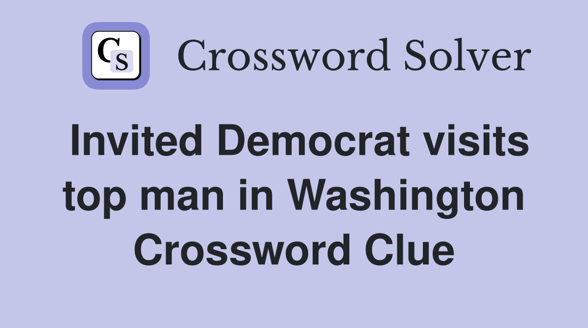 Invited Democrat visits top man in Washington Crossword Clue