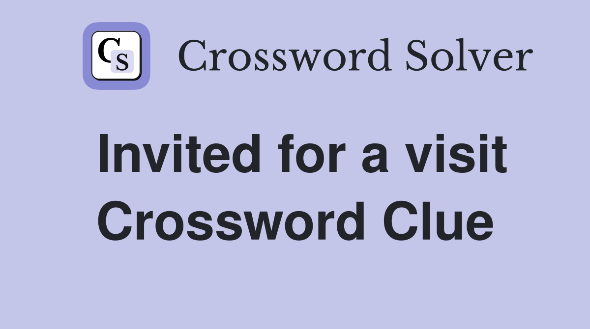 Invited for a visit Crossword Clue