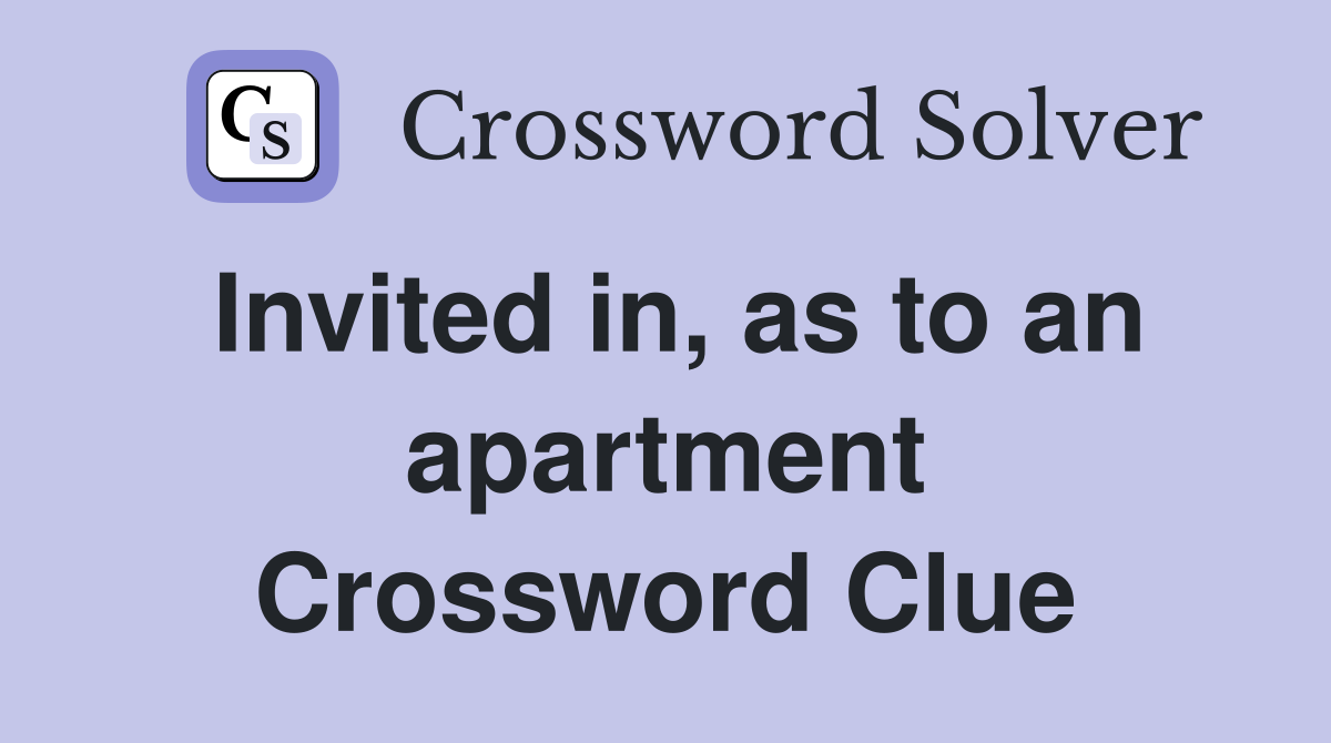 Invited in, as to an apartment Crossword Clue