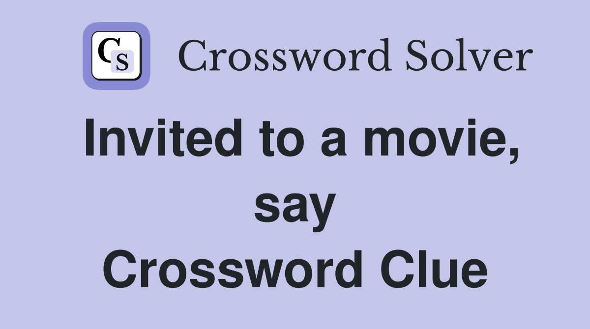 Invited to a movie, say Crossword Clue