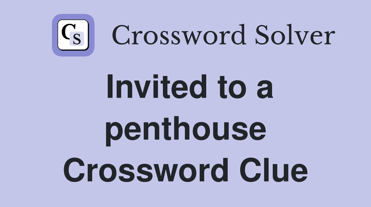 Invited to a penthouse Crossword Clue