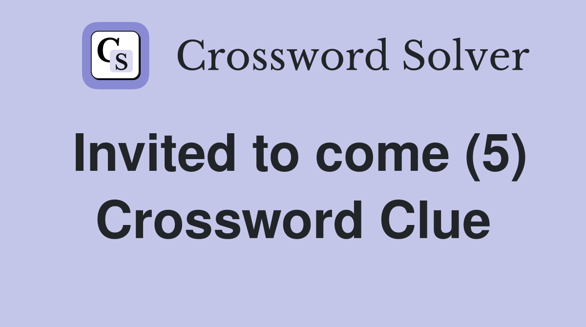 Invited to come (5) Crossword Clue