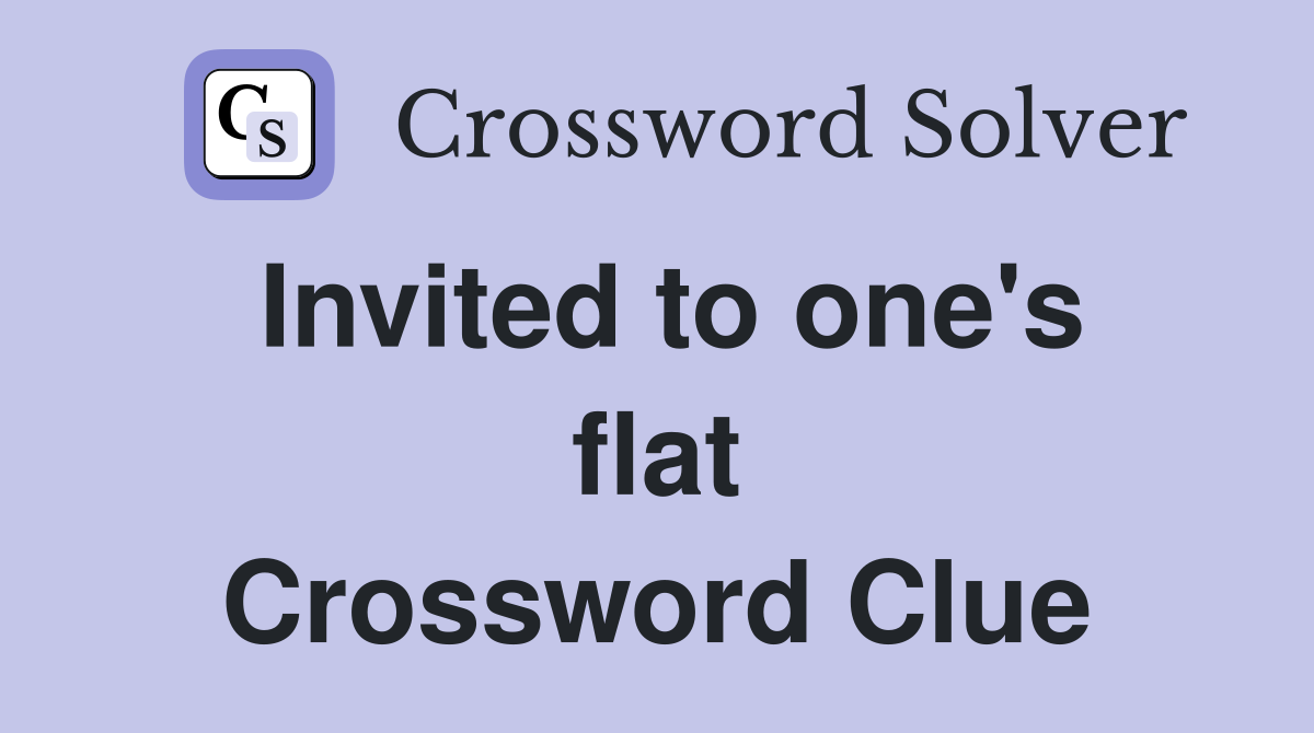 Invited to one's flat Crossword Clue